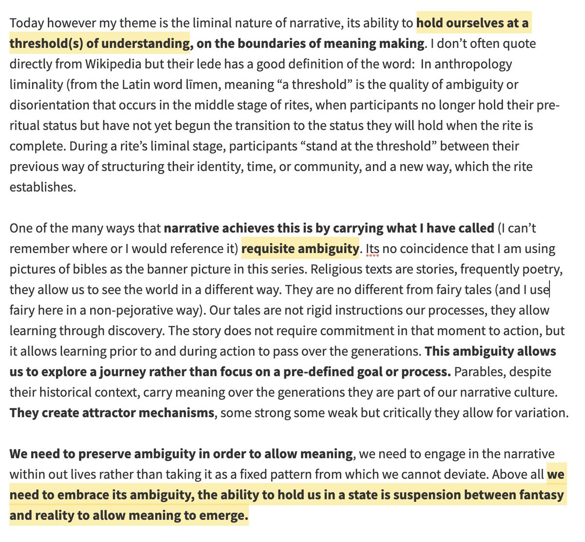 Religions take advantage of this.The very obscurity of scripture, the fact that it eludes clear understanding, is what allows it to feel transcendentally meaningful.This is true of stories more generally. Dave Snowden argues that narrative derives its power from "liminality."