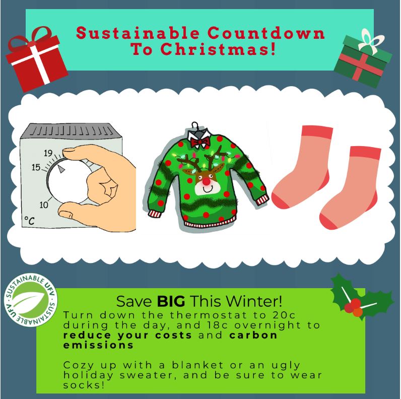 Snuggle up with fuzzy socks, blankets, and a Christmas sweater and help reduce carbon emissions and costs! By turning down your thermostat to 20°c you will still feel the heat as you enter or exit your home, but will also save big!
 
#ChristmasSustainability
#UFVsweaterweek2019