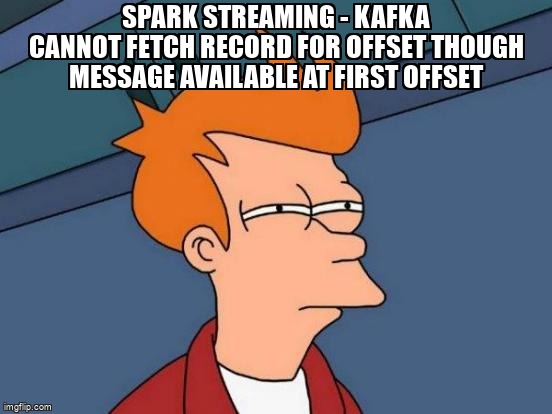 overflow_meme's tweet image. Spark Streaming - Kafka Cannot fetch record for offset though message available at first offset stackoverflow.com/questions/6514… #apachespark #apachekafka #sparkstreaming