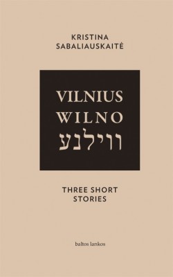 Kristina Sabliauskaitė „Vilnius. Wilno. Vilna. Three Short Stories" (2015)