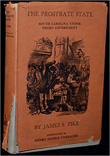 Pike, "the Prostrate State". One of the first journalistic accounts of reconstruction. Highly negative in its assessments of black competence in government. Many images from the film "Birth of a Nation" come straight from this book. South Carolina in particular was at the center