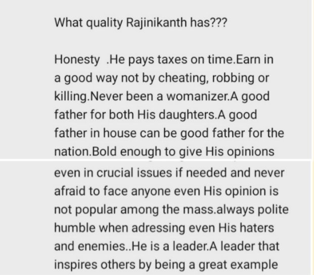 G) தலைவர் ரஜினிகாந்த்க்கு என்ன தகுதி இருக்கிறது?பதில்:நேர்மை,வரிகளை ஒழுங்காக கட்டுபவர்,உழைத்து சம்பாதிதவர், யாரையும் ஏமாத்தியோ, கொள்ளையடுசோ,கொலை பண்ணியோ சம்பாதிதவை அல்ல!பெண் அடிமை கிடையாது!