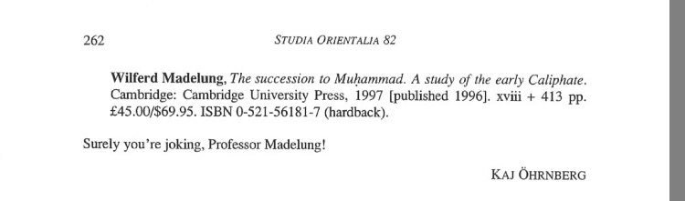9/One of Madelung's principal arguments was that the Shiʿi claims that ʿAlī was the rightful successor to Muḥammad stand on firm scriptural proofs in the Qurʾan. The academic community by and large, however, did not respond well to Madelung's claims. As below review shows.