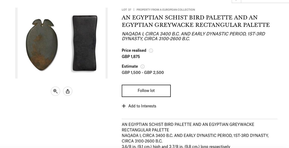 Lot 3, Egyptian Greywacke Palette, Starting Bid £700. Was £700 on a now-deleted page on Kallos Gallery website, according to catched version. Unmentioned: a 2018 sale at Christies:  https://www.christies.com/lotfinder/Lot/an-egyptian-schist-bird-palette-and-an-6178695-details.aspx