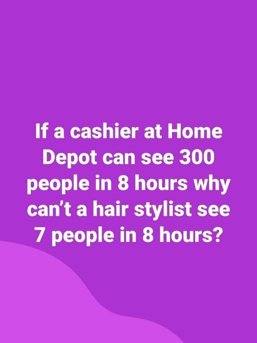 If a cashier at Home Depot can see 300 people in 8 hours why can't a hair stylist see 7 people in 8 hours?   #Lockdown #CaliforniaLockdown  #Newsom