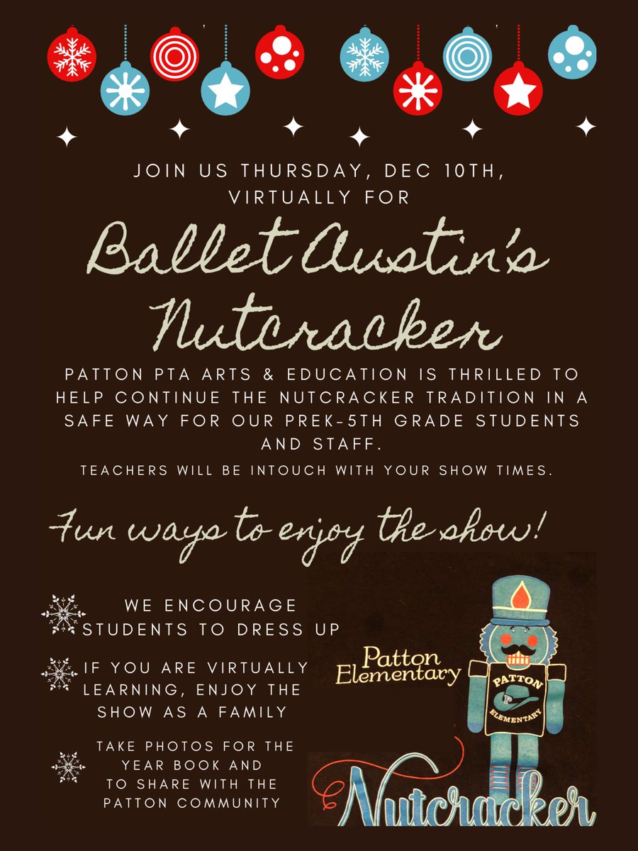 Patton PTA is thrilled to help continue Patton’s Nutcracker tradition with a virtual viewing of The Nutcracker on Thu Dec 10! This special school show consists of a 48 min stunning front row view recording of Ballet Austin’s Nutcracker. Teachers will be in touch about showtimes.