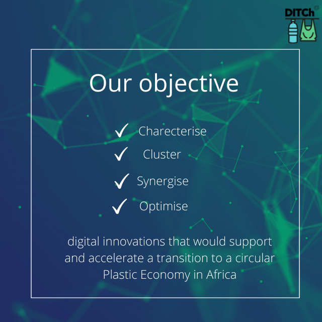 Our aim is to characterise, cluster, synergise and optimise digital innovations that would support and accelerate a transition to a circular Plastic Economy in Africa. 

Visit our website to learn how we are doing this: ditch-plastic.org
