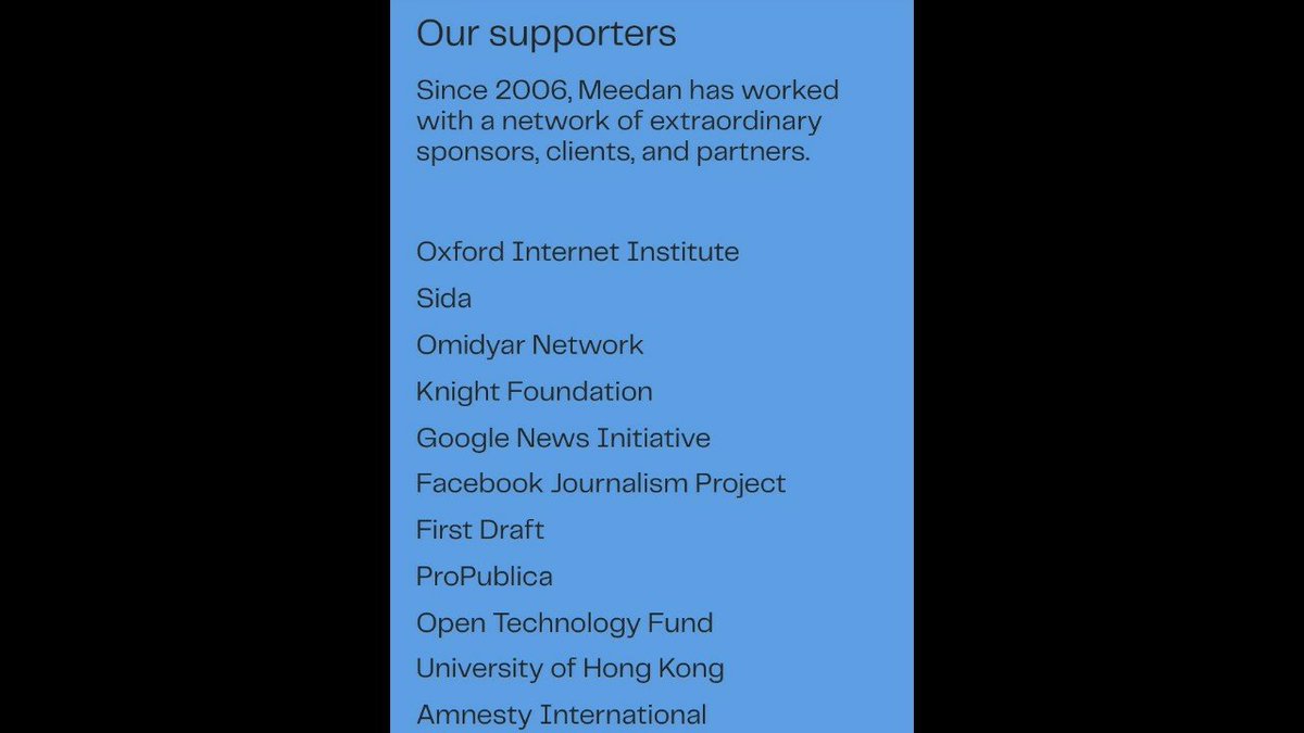 Meedan has a lot of interesting supporters like :Knight FoundationProPublicaUniversity of Hong KongGoogleOmidyar NetworkWITNESSThe Carter CenterIBMFord FoundationCisco FoundationOut of Eden WalkMacArthur Foundation and more