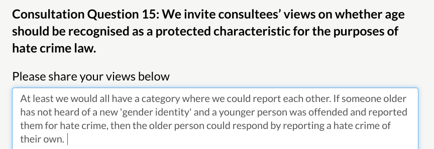If we add in age as a protected characteristic, we can all report each other. A reminder that this is our Law Commission; that I have not come across a member of the police or our parliament who is objecting to all this? Anyone?