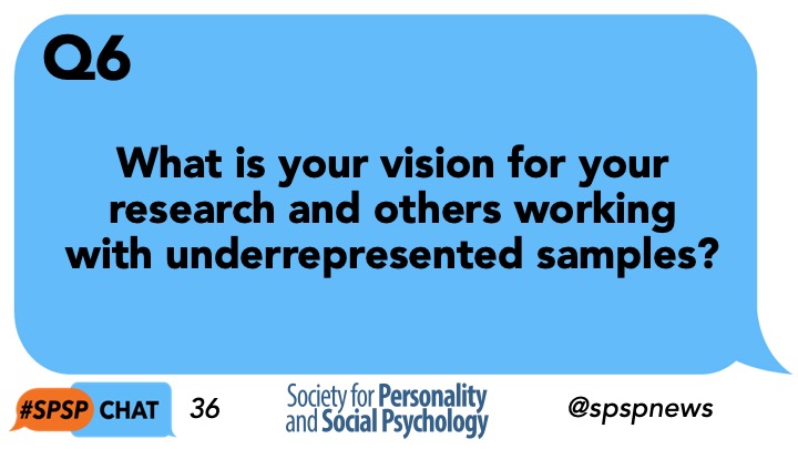 Q6. What is your vision for the future of your research and others working with underrepresented samples?  #SPSPchat