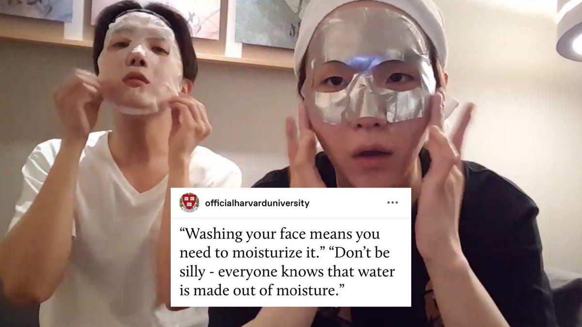 [”Washing your face means you need to moisturize it.” ”Don’t be silly — everyone knows that water is made out of moisturize.”]