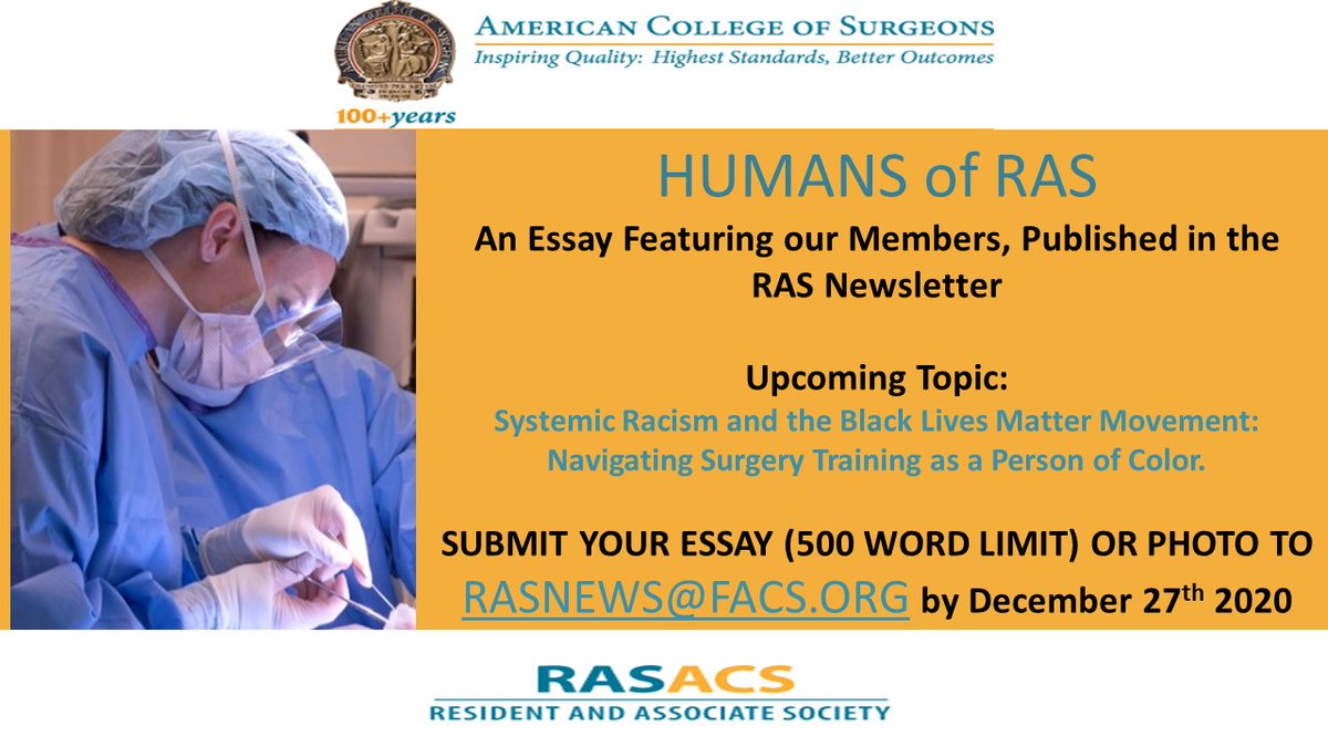 RAS-ACS (@rasacs) on Twitter photo The next HUMANS of RAS essay contest is here!!!
Upcoming Topic:
Systemic Racism and the Black Lives Matter Movement: Navigating Surgery Training as a Person of Color.
SUBMIT YOUR ESSAY (500 WORD LIMIT) OR PHOTO TO
RASNEWS@FACS.ORG by December 27th, 2020 The next HUMANS of RAS essay contest is here!!!
Upcoming Topic:
Systemic Racism and the Black Lives Matter Movement: Navigating Surgery Training as a Person of Color.
SUBMIT YOUR ESSAY (500 WORD LIMIT) OR PHOTO TO
RASNEWS@FACS.ORG by December 27th, 2020