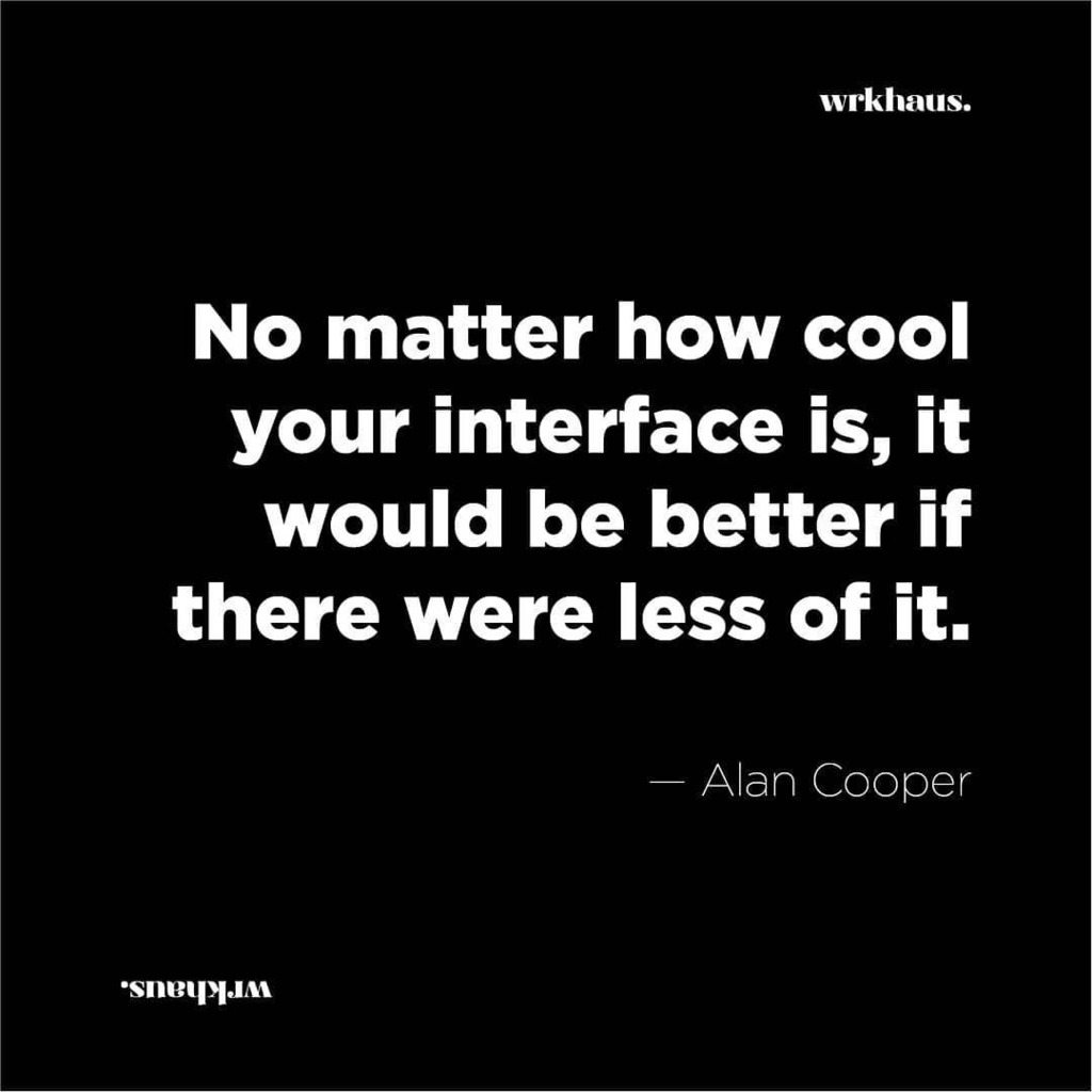 thisiswrkhaus's tweet photo. No matter how cool your interface is, it would be better if there were less of it.. — Alan Cooper #designforall #design #inspiration #quote #wrkhaus https://t.co/mpCeoRQTVg