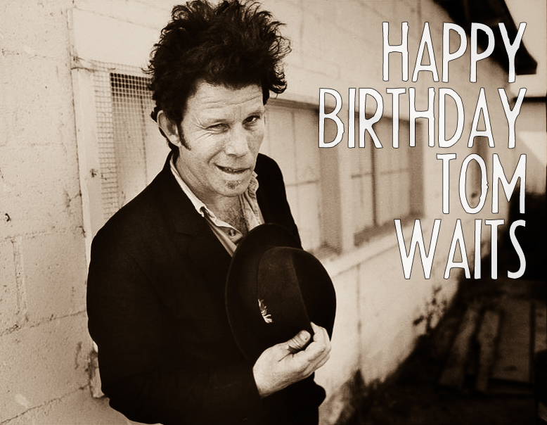 Happy Birthday to Tom Waits. He\s one of the best. That is a natural fact.  