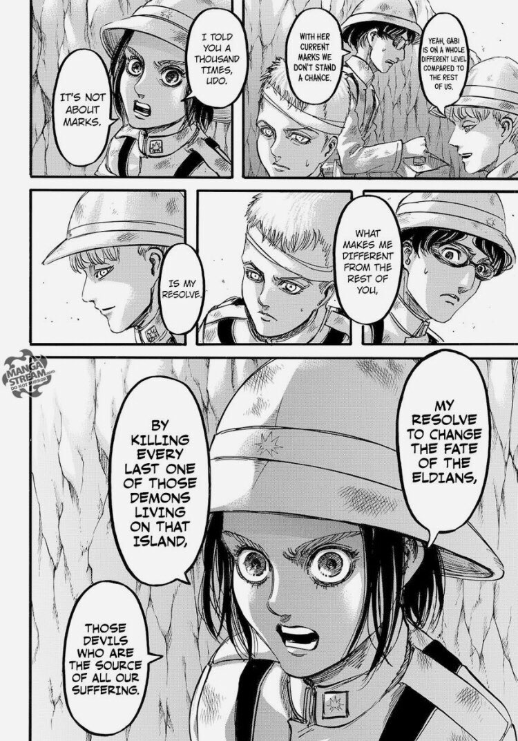 Prove herself to the leaders of Marley so she can be the next armored titan. She also wants to prove to people that not all Eldians are Devils or are evil like the world claims them to be that is Gabi’s reason for trying to become the next armored titan.