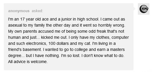 A lot of families would accept family members more if they were any other LGBT+ identity other than aces. Some wouldn't accept either. Aces get abused, kicked out by families or made to feel broken & in need of a fix. That is if they don't disregard their orientation altogether.