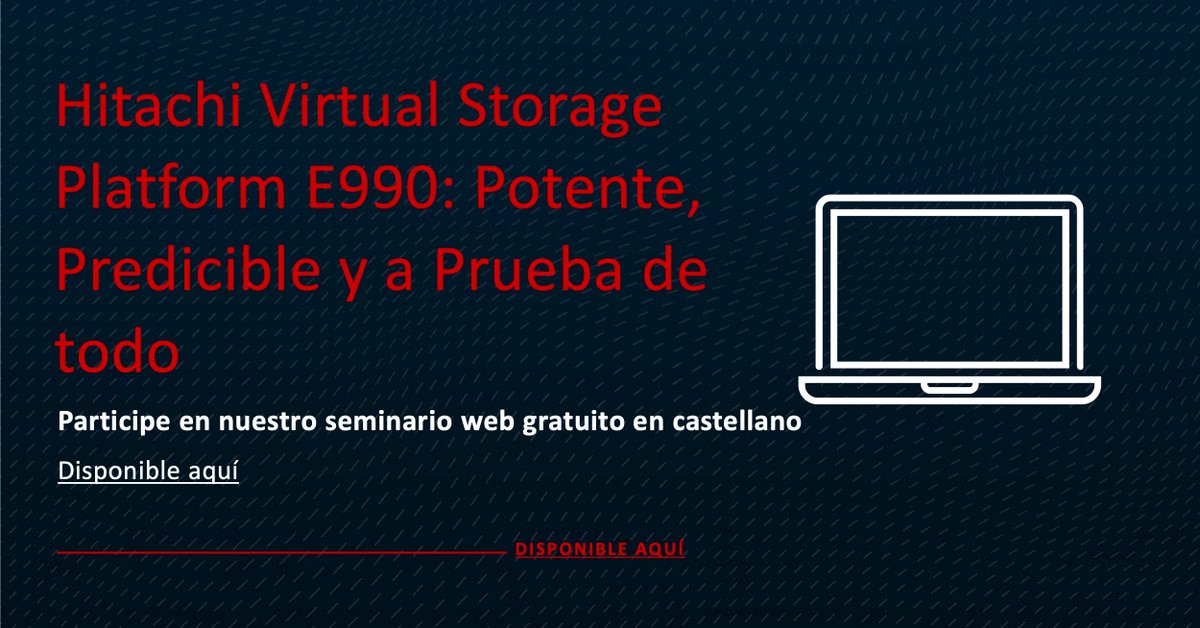 Hitachi Vantara Storage Platform E990 -  Disponibilidad de Datos 100% Garantizada. Descubra todo lo que Necesita Saber sobre la Plataforma Líder de Almacenamiento NVMe.  Vea el seminario web