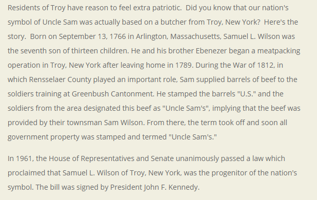 Did you know that in 1961, the House and Senate unanimously passed a law which proclaimed that Samuel L. Wilson of Troy, New York, was the progenitor of the nation's symbol? The bill was signed by President John F. Kennedy.