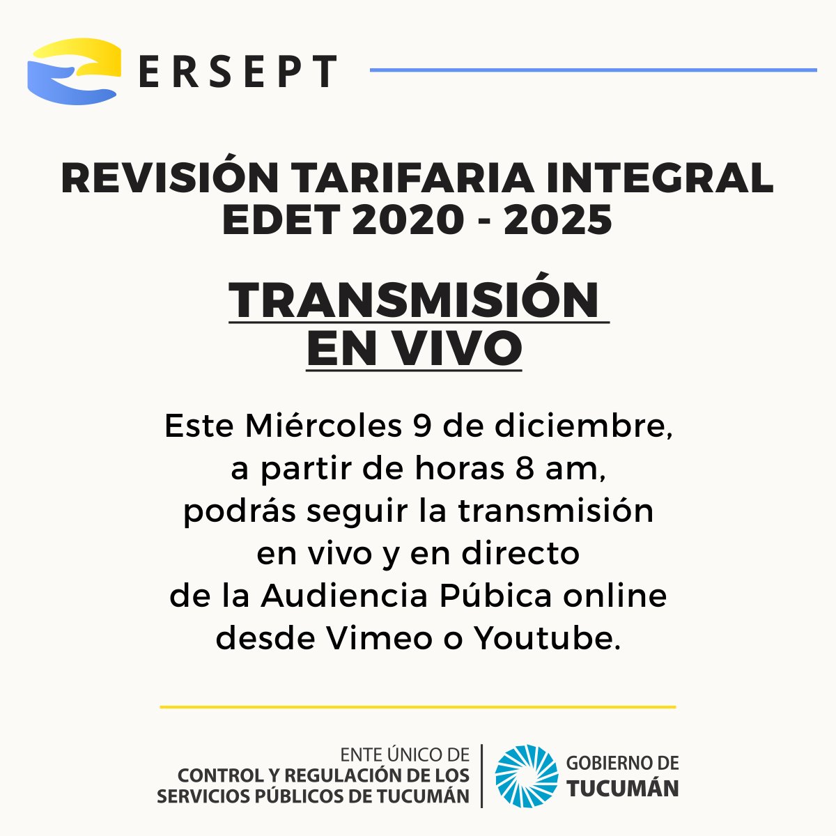 Este miércoles 9/12 desde las 8am podés seguir en vivo la Audiencia Pública Virtual convocada por ERSEPT para la Revisión Tarifaria Integral 2020-2025 de EDET.

Accedés a la transmisión haciendo clic aquí:

📲 YouTube: bit.ly/2VU2lQA

📲 Vimeo: bit.ly/3n9lg5C