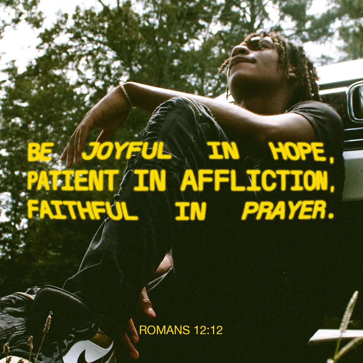 Romans 12:12 AMP
12constantly rejoicing in hope [because of our confidence in Christ], steadfast and patient in distress, devoted to prayer [continually seeking wisdom, guidance, and strength],