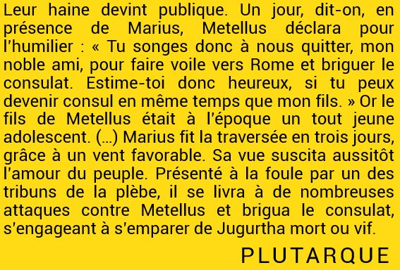 Metellus, fâché d'apprendre que son protégé avait des ambitions consulaires plutôt que de jouer son rôle de loyal client, avait alors pris son légat entre deux yeux pour lui tenir ce discours un peu puant :