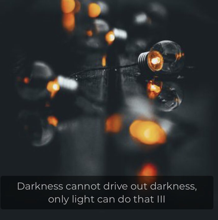 Mr Pool:  -"Darkness cannot drive out darkness, only light can do that"