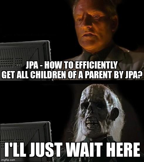 overflow_meme's tweet image. JPA - How to efficiently get all children of a parent by JPA? stackoverflow.com/questions/6540… #objectdb #spring #jpa