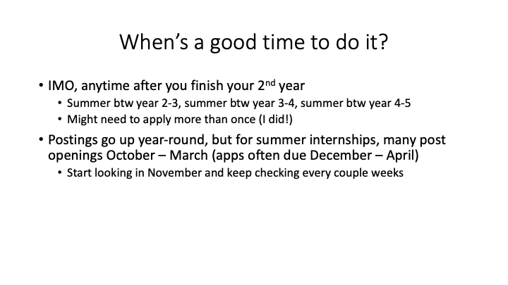I think a good time to start considering it is anytime after your 2nd or 3rd year. You might need to apply more than once, so having a couple summers is a safe bet! I'd suggest starting to look for postings in November (apps are up for lots of places now!)