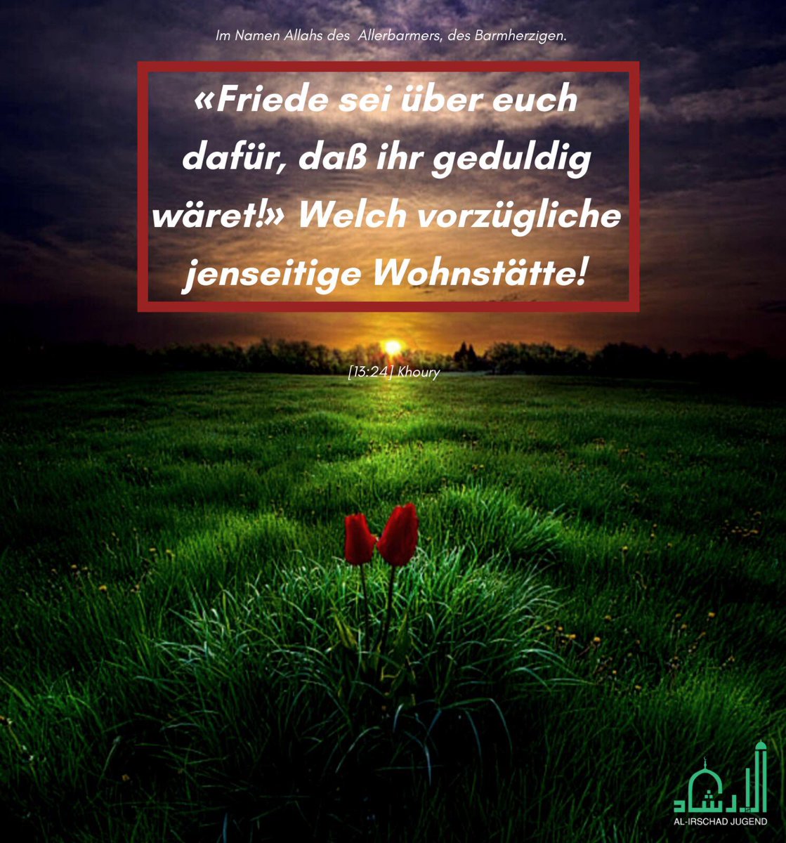 ShababAlirschad's tweet photo. بسم الله الرحمن الرحيم
سَلَامٌ عَلَيْكُم بِمَا صَبَرْتُمْ ۚ فَنِعْمَ عُقْبَى الدَّارِ ﴿٢٤﴾ #ThemaDerWoche #ZeichenDerWoche #SayyidaZainab #Sabr #Langmut #Geduld #Standhaftigkeit https://t.co/rqI85uCMZV