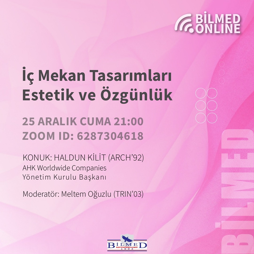İç Mekan Tasarımları – Estetik ve Özgünlük
Konuk: Haldun Kilit (ARCH’92)
AHK Worldwide Companies Yönetim Kurulu Başkanı
Moderatör: Meltem Oğuzlu (TRIN’03)
25 Aralık Cuma akşamı saat 21:00'da görüşmek dileğiyle...
ID: 628 730 4618
Passcode: 74829
#Bilmed #BilmedOnline