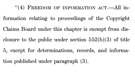 The bill includes a new  #FOIA b(3) exemption () for "All information relating to proceedings" of the newly-formed Copyright Claims Board, except for final determinations of the Board