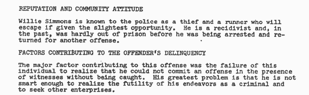 Willie has been let down by the courts so many times. All of his appeals have been summarily denied. This narrative I found in a "pre-sentence investigation" sums up how the system views people like Willie as disposable, irredeemable. He was 24 then, today he is 63. 4/11