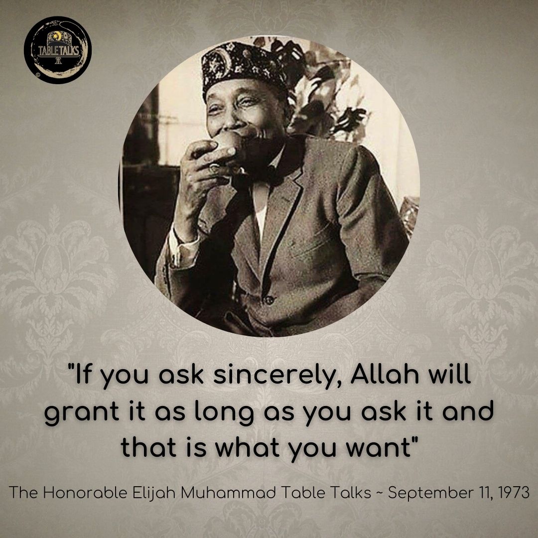 THEMTableTalks's tweet image. “If you ask sincerely, Allah will grant it as long as you ask it and that is what you want.” The Honorable Elijah Muhammad Table talks ~ September 11, 1973
#THEMTableTalks 
#HeLives 
#ElijahMuhammad
TableTalks.org