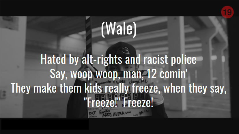 The end of Wale's verse is the most impactful, he addresses the oppression of African Americans by various groups. The "12" is the drug enforcement police, who historically targeted Black people and minorities. "Make them kids really freeze" is a reference to police violence ++