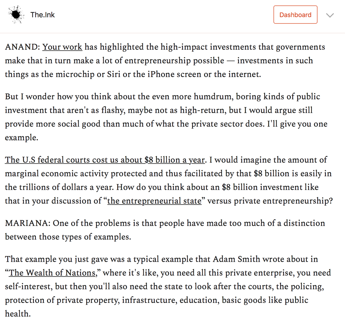 I asked her why people denigrate government spending when there is little in the private sector that could match the returns of, say, our $8 billion annual investment in the federal courts, with the trillions of dollars of economic activity it protects and thus facilitates.