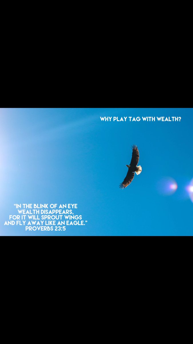 weekssm's tweet photo. Why play tag with wealth!

“In the blink of an eye 
wealth disappears, 
for it will sprout wings 
and fly away like an eagle.”
Proverbs 23:5 https://t.co/nVDPScIX2p