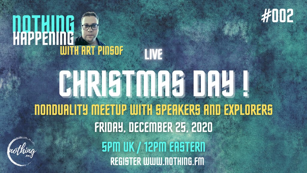 AbsoAwareness's tweet photo. Just added. 
Christmas Day
5PM UK/ 12 PM EST

Nothing...HAPPENING 
Third Fridays, Hosted by Art Pinsof. 

Nonduality meetup with speakers and explorers. 

https://t.co/p4wlKE0YZR

#christmas #nonduality #meetup https://t.co/g3kmz0AHxn