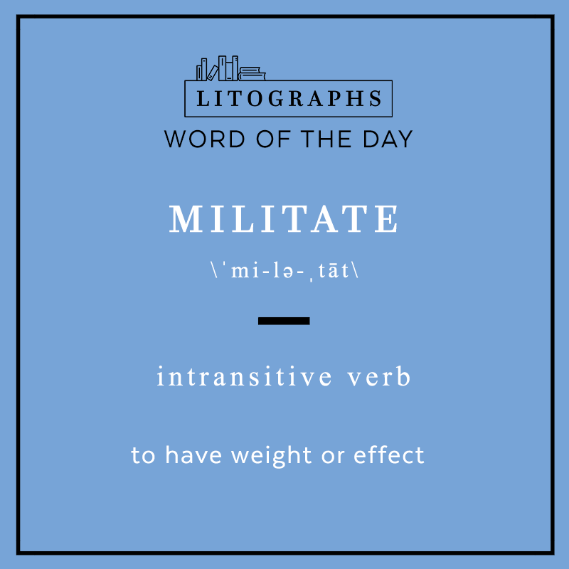 #WordOfTheDay Militate

\ ˈmi-lə-ˌtāt \

intransitive verb

to have weight or effect

"...his boyish appearance militated against his getting an early promotion"