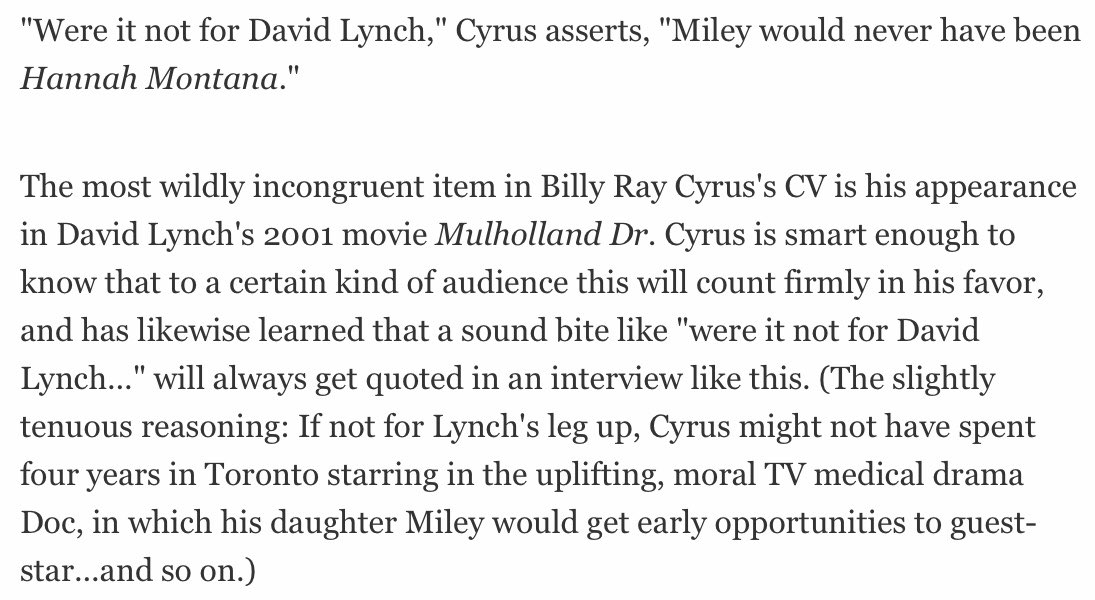 that same month billy ray spoke out as well, blaming the video, as well as his family's other troubles, on a surprising force: director david lynch, who'd helped to revive papa cyrus' flatlined career with a role in mulholland drive, paving the way for his daughter's disney role