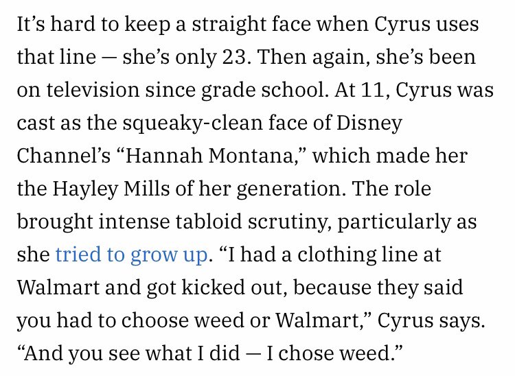 but in the years since, miley's looked back at the incident more candidly, revealing in 2016 she'd lost a clothing deal with walmart over her amateur-level rip. "they said you had to choose weed or walmart," she recalled. "i chose weed."