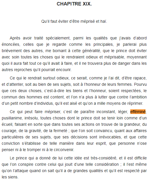 Dans Le Prince, on trouve plusieurs passages dans lesquels il fustige l'éffémination, enjoignant le prince à s'en éloigner pour conserver son autorité et in fine, ses états. Pour lui, l'éffémination est une source de mépris, or il faut être aimé, ce qu'il explique au chapitre 19: