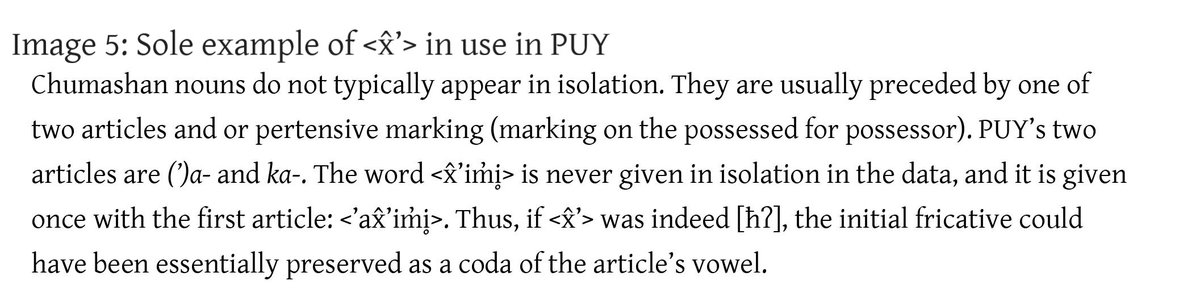 11/12 It is proposed instead that, in a limited number of circumstances (perhaps only 1), <x̣> has, in PUY, changed to a sequence [ħʔ] where [ħ] is either a coda in a preceding syllable as in <’ax̂’im̓i̥> [ʔaħʔim̓i̥] ‘(a) small mouthed basket’ or [ħ] may be simply presyllabic.