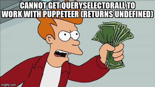 overflow_meme's tweet image. Cannot get querySelectorAll to work with puppeteer (returns undefined) stackoverflow.com/questions/6527… #puppeteer #queryselector #javascript