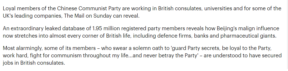 1. "Leaked database of 1.95 million registered party members reveals how Beijing's malign influence now stretches into almost every corner of British life, including defence firms, banks and pharmaceutical giants."
