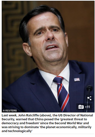 20a. Last week, John Ratcliffe, the US Director of National Security, warned that China posed the 'greatest threat to democracy and freedom' since the Second World War and was striving to dominate 'the planet economically, militarily and technologically'. https://www.wsj.com/articles/china-is-national-security-threat-no-1-11607019599
