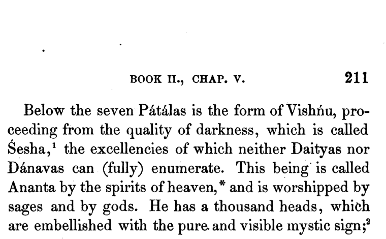 Sesha:In Vishnu Purana, Skanda 2, Chapter 5 has the description of the 7 levels of Patala followed by Anantha Sesha.Sesha can't be described by Devas or Daityas and is described to be made of 1000 heads, also known as Anantha. A small description in attached images4/