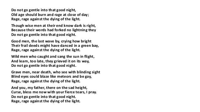 The poet was Dylan Thomas, of course.And the masterpiece work of this Welsh poet is undoubtedly Do Not Go Gentle Into That Good Night...an ode to the tenacity of the human spirit.The poem does not actually have a title, but is known by its refrain....