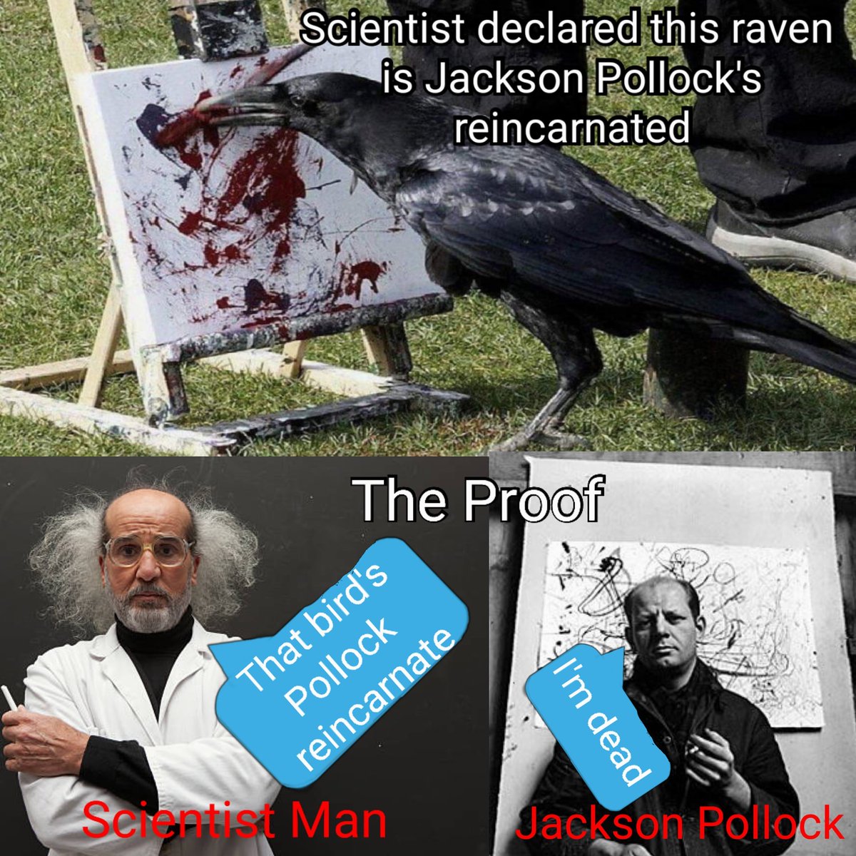 galaxienema's tweet photo. Can't object with that rigorous scientific approach 💯😁👌
Raven Pollock's picture courtesy @QuaintrelleVega 🥂

#jacksonpollock #reincarnation #memes #humor #memesmaker #lmao #2020memes #artmemes #popculturememes #darkhumor #funnymemes #offensivehumor https://t.co/YyfrnHUARE