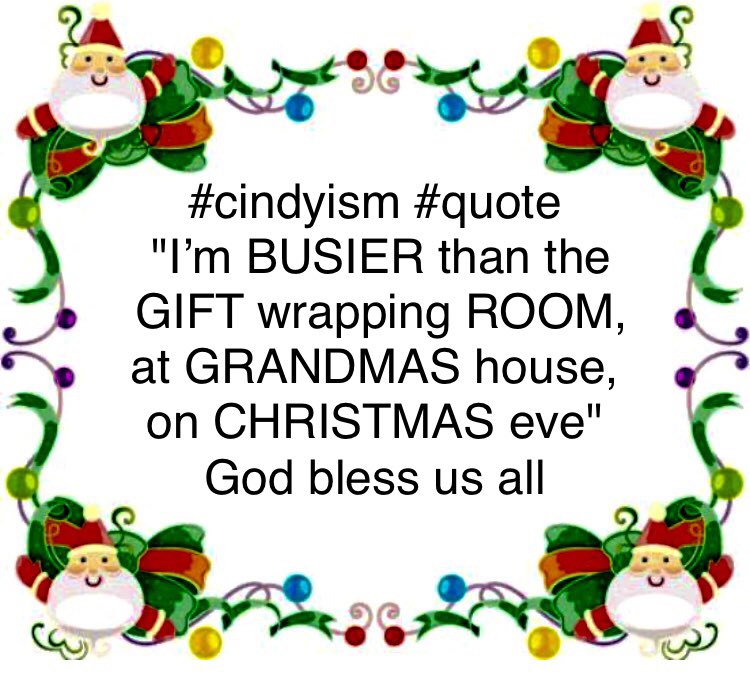 #cindyism #quote #holidayhumor #quotes #lifequotes #busy #merrychristmas⁠ ⁠ #quote 'I’m BUSIER than the GIFT wrapping ROOM, at GRANDMAS house, on CHRISTMAS eve' God bless us all