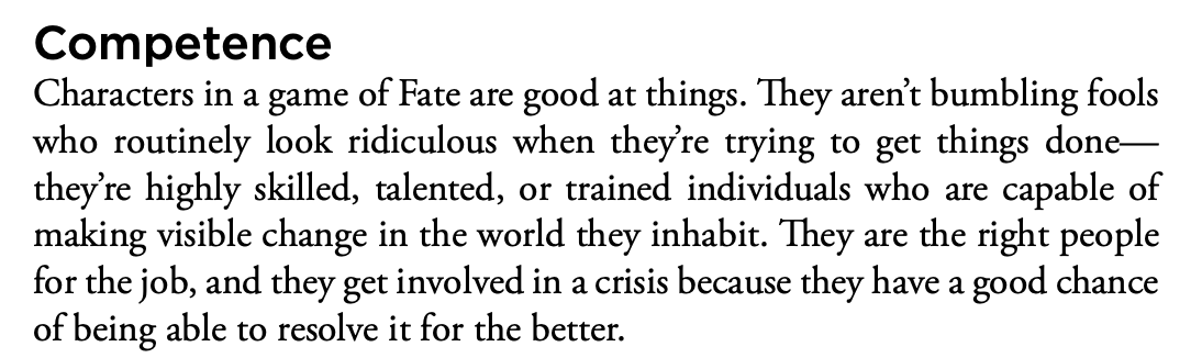Let's look at another system I'm often told to use instead of 5e: Fate. In this excerpt from the fate core book, the rule system declares that characters in Fate must be inherently competent at what they do. This is simply not what I'm looking for. 5/